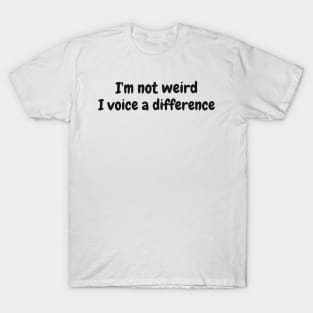 I'm not weird, I voice a difference T-Shirt